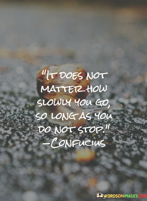 It-Does-Not-Matter-How-Slowly-You-Go-Quotes.jpeg