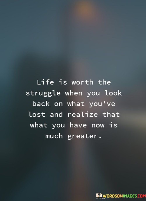 Life-Is-Worth-The-Struggle-When-You-Look-Back-Quotes.jpeg
