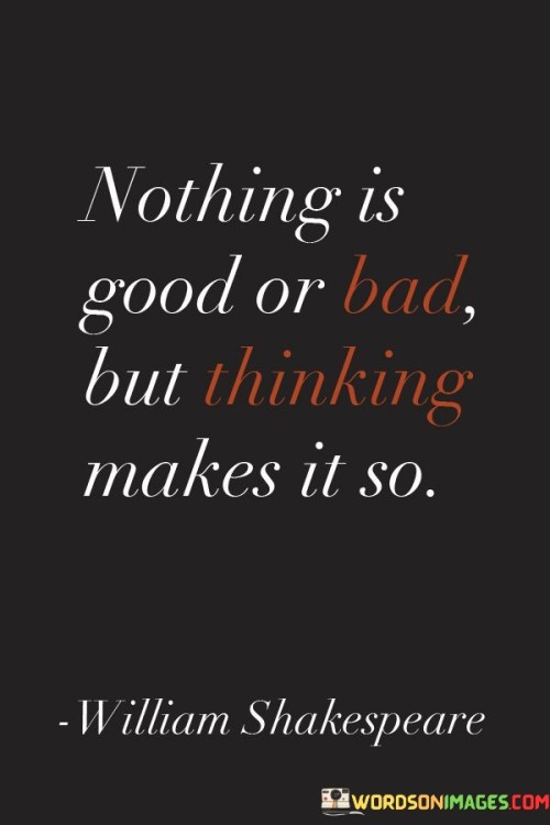 Nothing-Is-Good-Or-Bad-But-Thinking-Quotes.jpeg