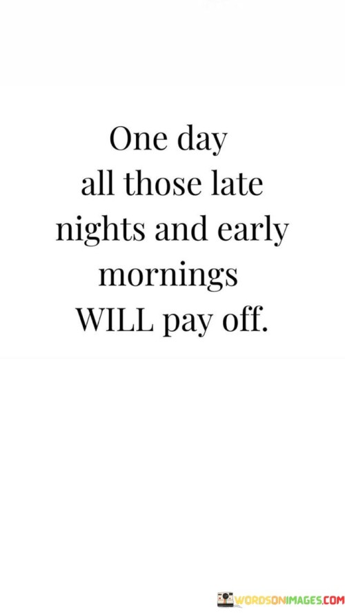 One-Day-All-Those-Late-Nights-And-Early-Mornings-Quotes.jpeg