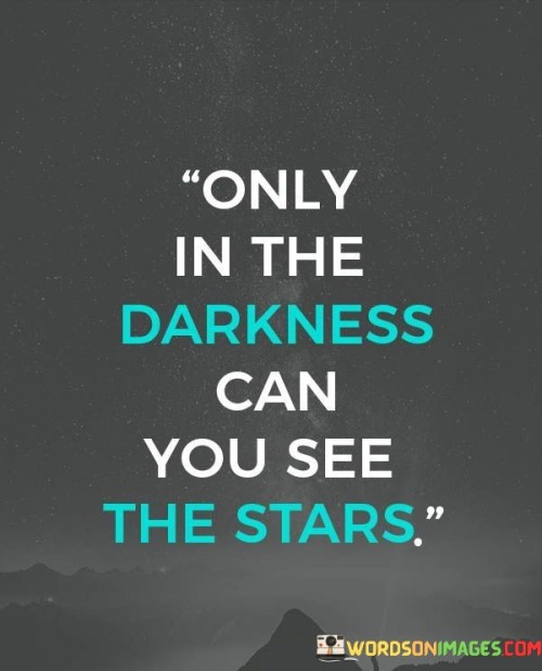 Only-In-The-Darkness-Can-You-See-The-Stars-Quotes.jpeg