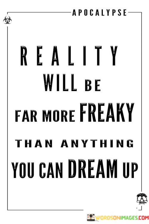 Reality-Will-Be-Far-More-Freaky-Than-Quotes.jpeg