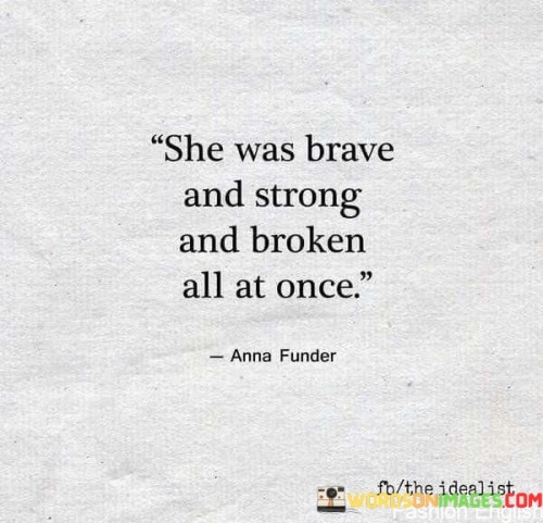 She-Was-Brave-And-Strong-And-Broken-All-At-Once-Quotes.jpeg
