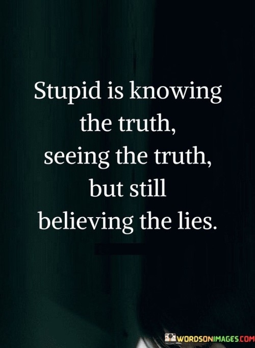 Stupid-Is-Knowing-The-Truth-Seeing-The-Truth-Quotes.jpeg