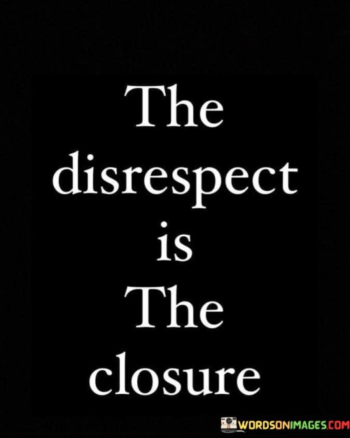 The-Disrespect-Is-The-Closure-Quotes.jpeg