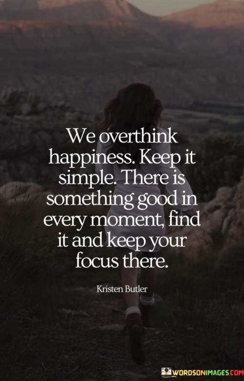 We-Overthink-Happiness-Keep-It-Simple-There-Is-Something-Good-Quotes.jpeg