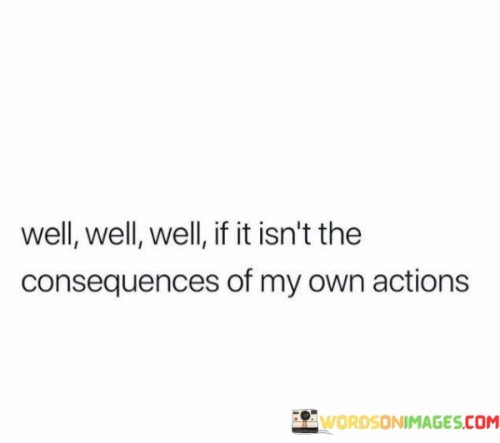 Well-Well-Well-If-It-Isnt-The-Consequences-Of-My-Quotes.jpeg