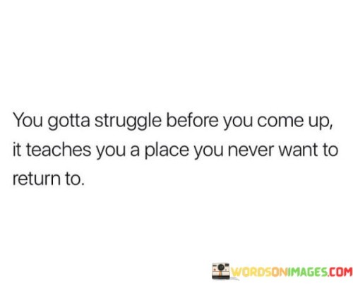 You-Gotta-Struggle-Before-You-Come-Up-It-Teaches-Quotes.jpeg
