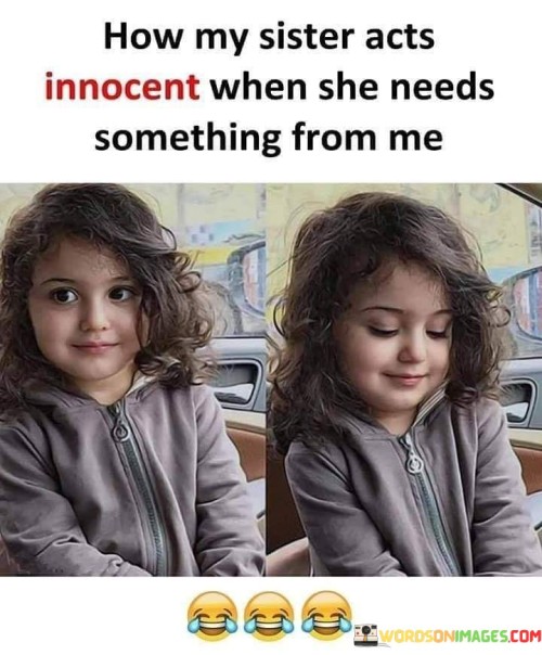 How-My-Sister-Acts-Innocent-When-She-Needs-Quotes.jpeg