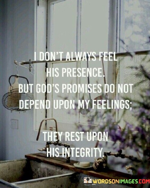 I-Dont-Always-Feel-His-Presence-But-Gods-Quotes.jpeg