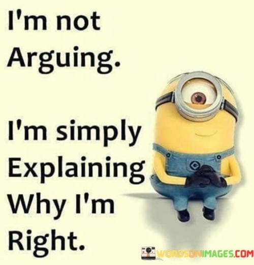 I'm Not Arguing I'm Simply Explaining Why Quotes