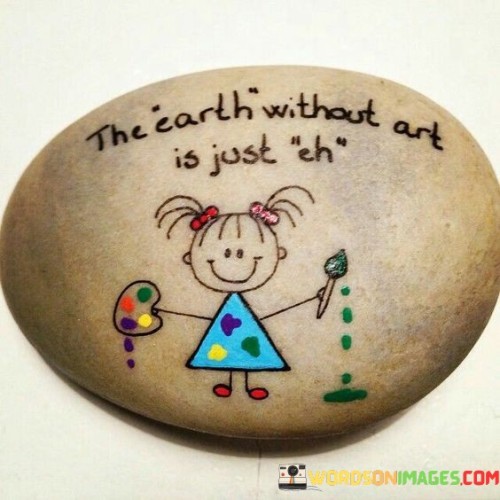 The-Earth-Without-Art-Is-Just-Quotes.jpeg