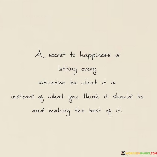 A-Secret-To-Happiness-Is-Letting-Every-Situation-Be-What-Quotes.jpeg