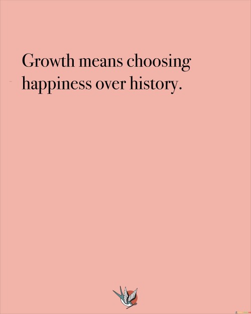 Growth-Means-Choosing-Happiness-Over-History-Quotes.jpeg