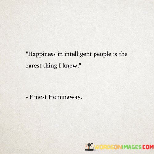 Happiness-In-Intelligent-People-Is-The-Rarest-Thing-I-Know-Quotes.jpeg