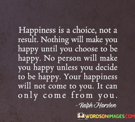 Happiness-Is-A-Choice-Not-A-Reault-Nothing-Will-Make-You-Happy-Quotes.jpeg