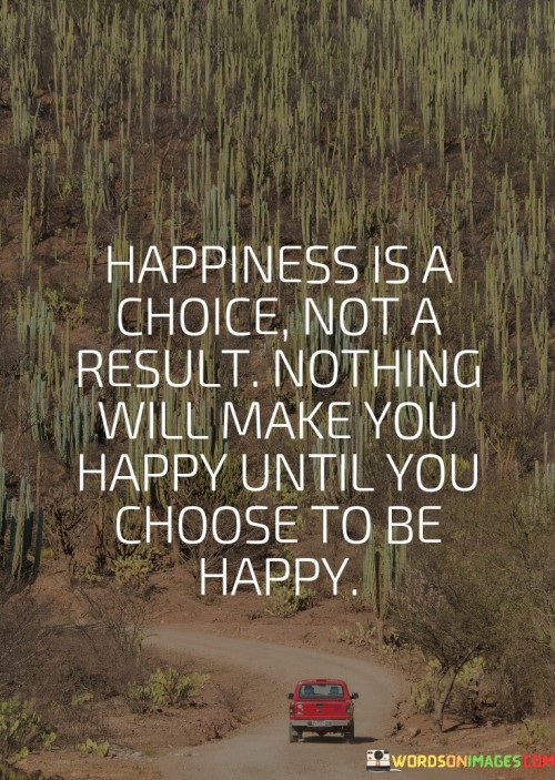 Happiness-Is-A-Choice-Not-A-Result-Nothing-Quotes.jpeg