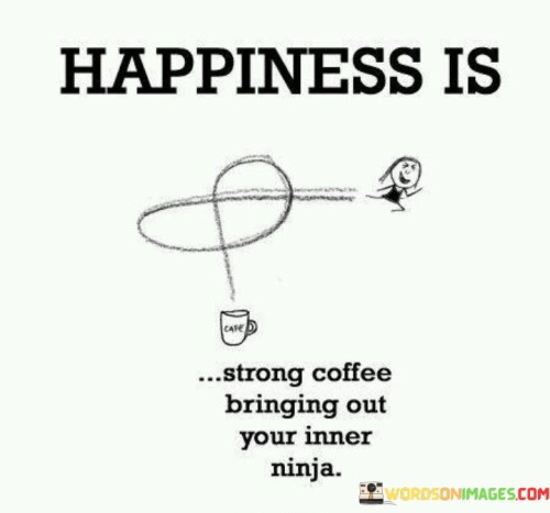 Happiness-Is-Strong-Coffee-Bringing-Out-Your-Inner-Quotes.jpeg
