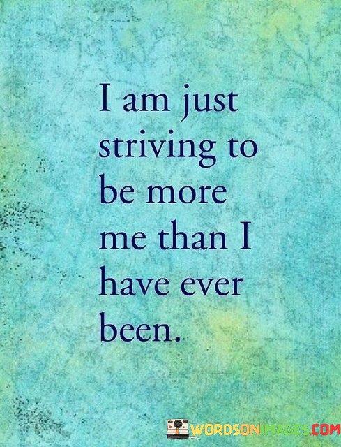 I-Am-Just-Striving-To-Be-More-Me-Than-I-Have-Ever-Been-Quotes.jpeg