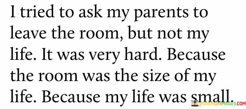 I-Tried-To-Ask-My-Parents-To-Leave-The-Room-But-Not-My-Quotes.jpeg