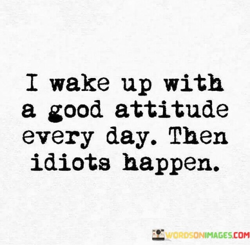 I Wake Up With Good Attitude Every Day Quotes