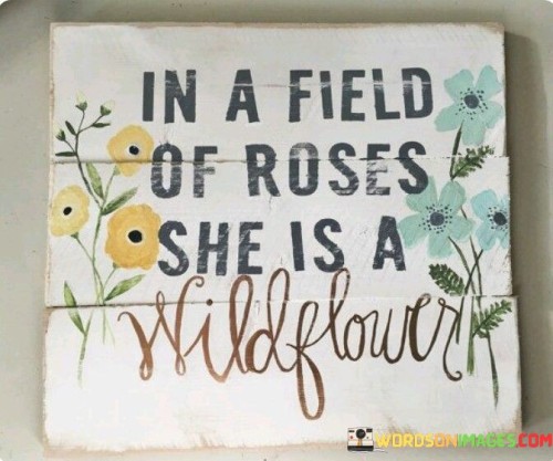 In A Field Of Roses She Is A Wildflower Quotes