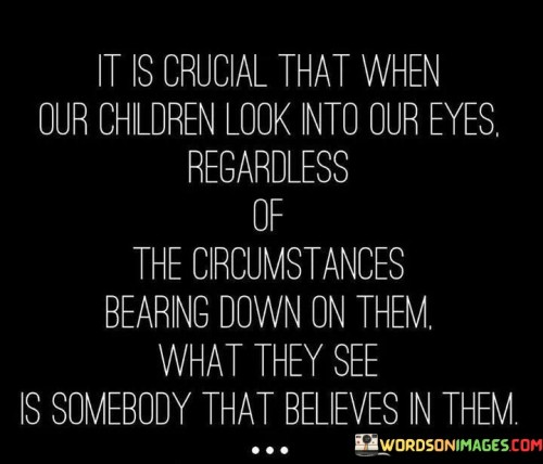 It-Is-Crucial-That-When-Our-Children-Look-Into-Our-Eyes-Quotes.jpeg