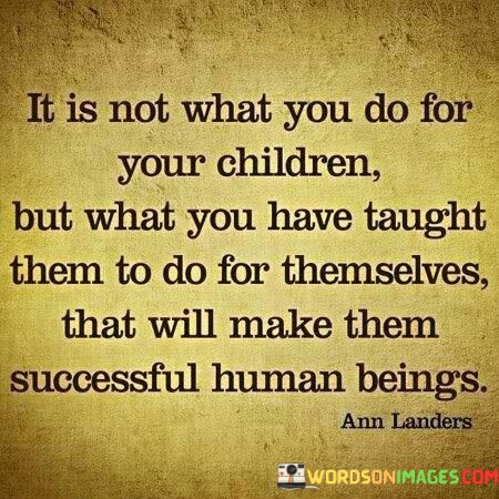 It-Is-Not-What-Youdo-For-Your-Children-But-What-You-Have-Quotes.jpeg