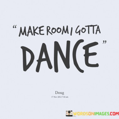 Make-Room-I-Gotta-Dance-Quotes.jpeg