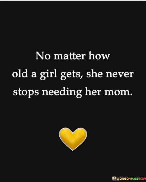 No-Matter-How-Old-A-Girl-Gets-She-Never-Stop-Needing-Her-Mom-Quotes.jpeg