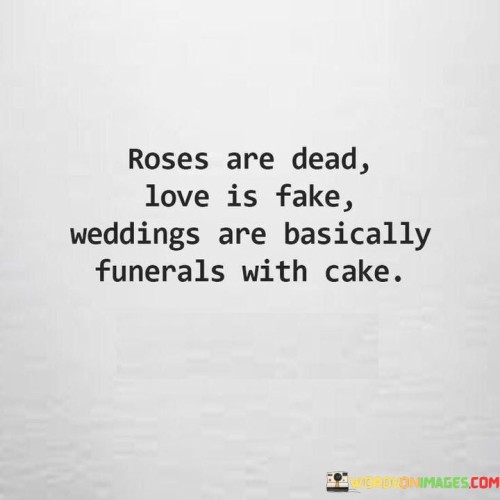 Roses Are Dead Love Is Fake Weddings Quotes