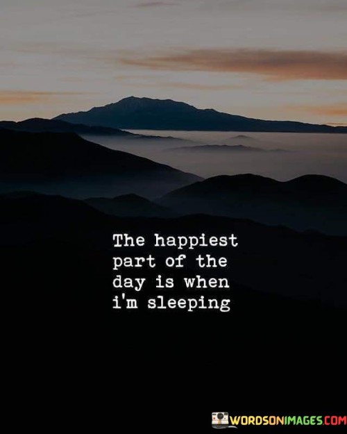 The Happiest Part Of The Day Is When I'm Sleeping Quotes