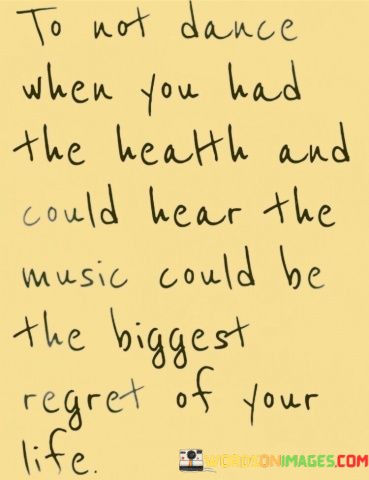 To-Not-Dance-When-You-Had-The-Health-And-Could-Hear-The-Music-Quotes.jpeg