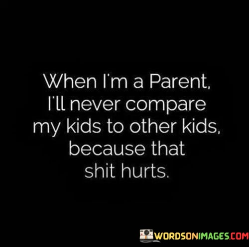 When-Im-A-Parent-Ill-Never-Compare-My-Kids-To-Other-Quotes.jpeg