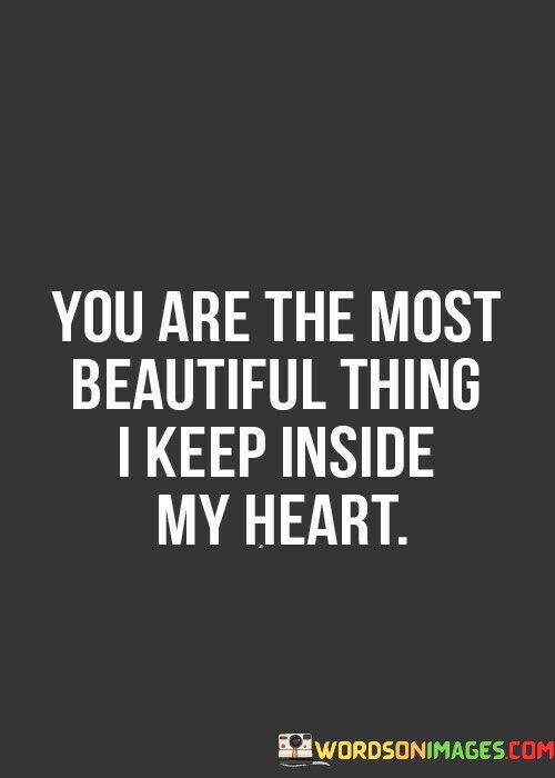 You-Are-The-Most-Beautiful-Thing-I-Keep-Inside-My-Heart-Quotes.jpeg