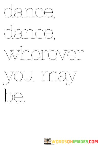 Dance-Dance-Wherever-You-May-Be-Quotes.jpeg