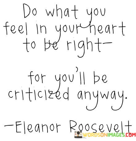Do-What-You-Feel-In-Your-Heart-To-Be-Right-Quotes.jpeg