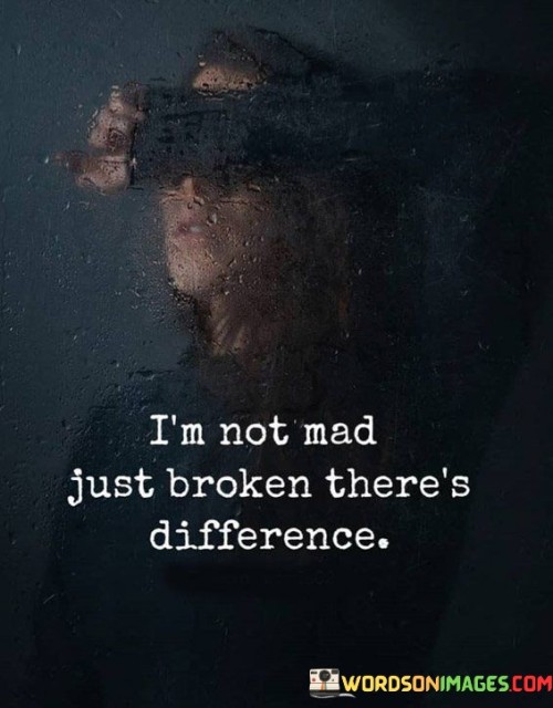 Im-Not-Mad-Just-Broken-Theres-Difference-Quotes.jpeg