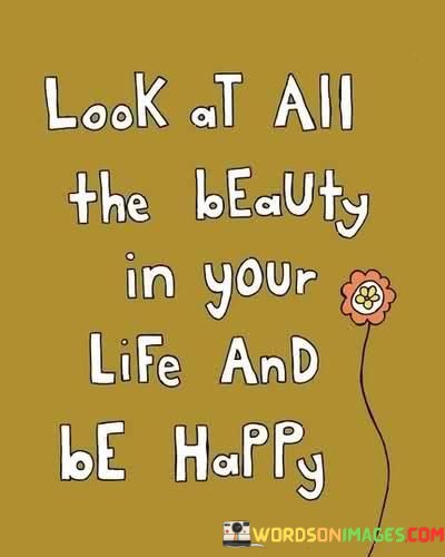 Look-At-All-The-Beauty-In-Your-Life-And-Be-Happy-Quotes.jpeg