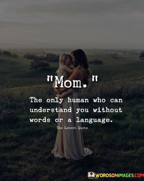 Mom-The-Only-Human-Who-Can-Understand-Quotes.jpeg