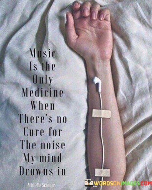 Music Is The Only Medicine When There's No Cure Quotes