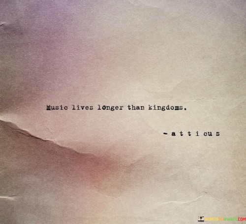 Music Lives Longer Than Kingdoms Quotes
