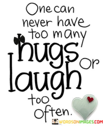 One-Can-Never-Have-Too-Many-Hugs-Or-Laughs-Quotes.jpeg