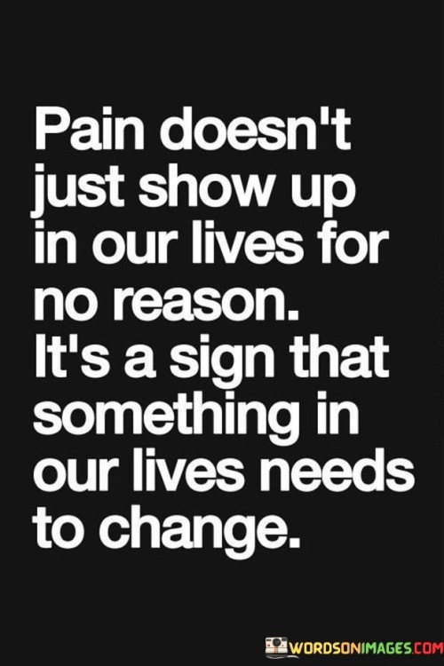 Pain-Doesnt-Just-Show-Up-In-Our-Lives-For-No-Reason-Quotes.jpeg