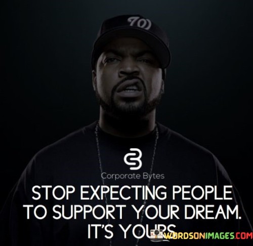 Stop-Expecting-People-To-Support-Your-Dream-Quotes.jpeg