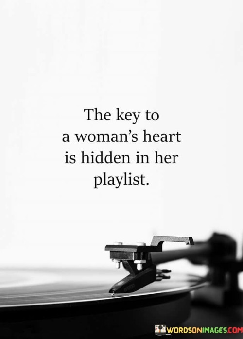 The Key To A Woman's Heart Is Hidden In Her Playlist Quotes