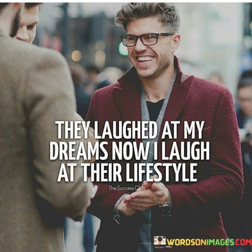 They-Laughed-At-My-Dreams-Now-I-Quotes.jpeg
