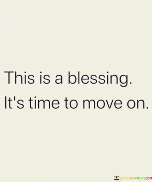 This Is A Blessing It's Time To Move On Quotes