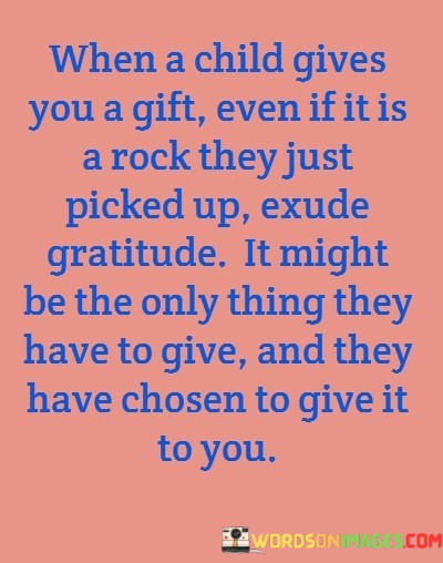 When-A-Child-Gives-You-A-Gift-Even-If-It-Is-A-Rock-They-Quotes.jpeg