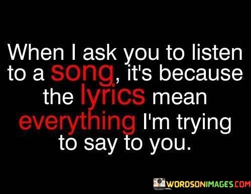 When-I-Ask-You-To-Listen-To-A-Song-Its-Because-The-Lyrics-Quotes.jpeg